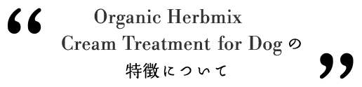 Organic Herbmix Cream Treatment for Dogの特徴について